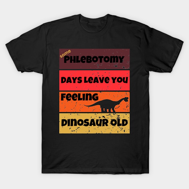 phlebotomy days dinosaur old funny work quote birthday idea T-Shirt by DesignIndex